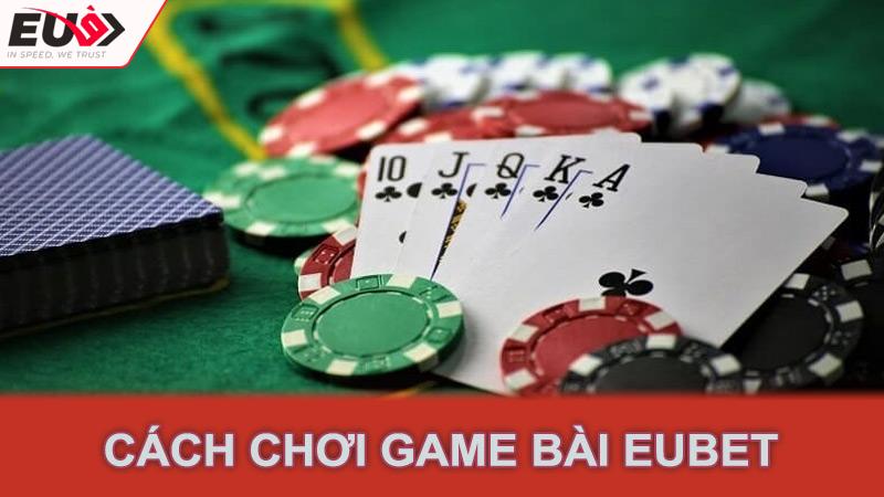 Cách chơi game bài Eubet