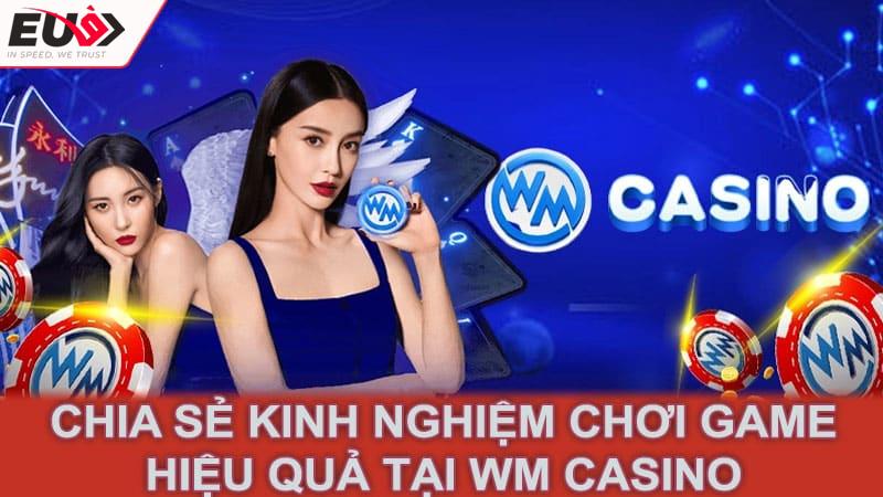 Chia sẻ kinh nghiệm chơi game hiệu quả tại Wm Casino