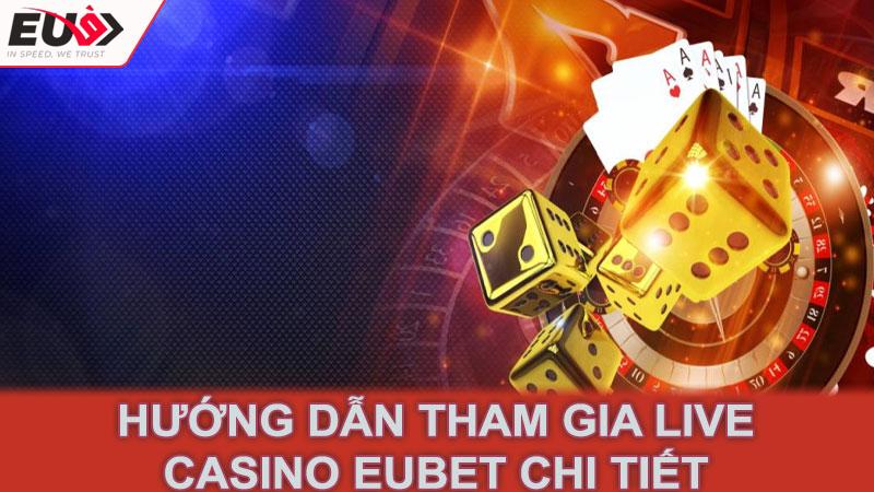 Hướng dẫn tham gia Live Casino Eubet chi tiết