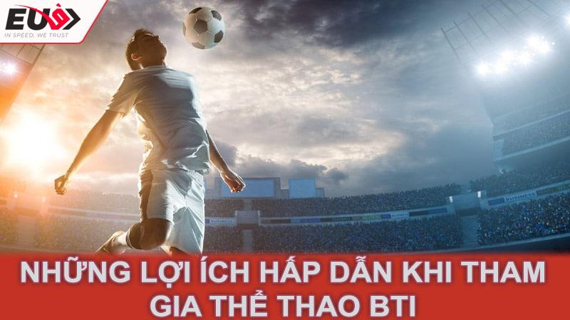 Những lợi ích hấp dẫn khi tham gia thể thao BTI