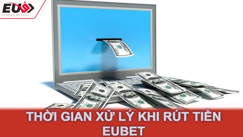 Thời gian xử lý khi rút tiền eubet