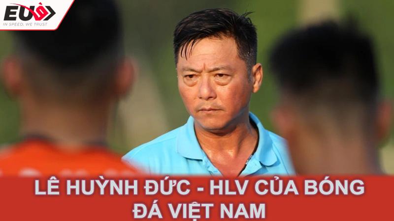 Lê Huỳnh Đức - HLV của bóng đá Việt Nam