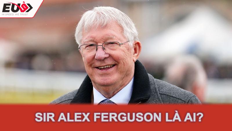 Sir Alex Ferguson là ai?