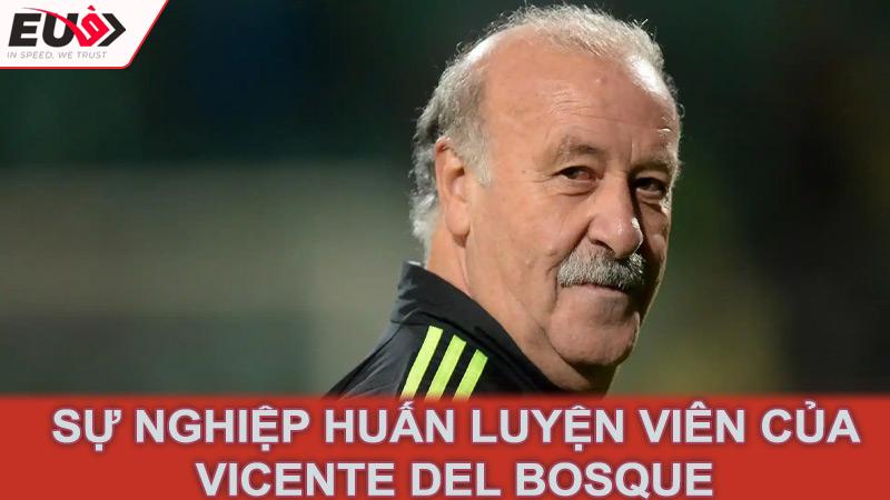 Sự nghiệp huấn luyện viên của Vicente del Bosque