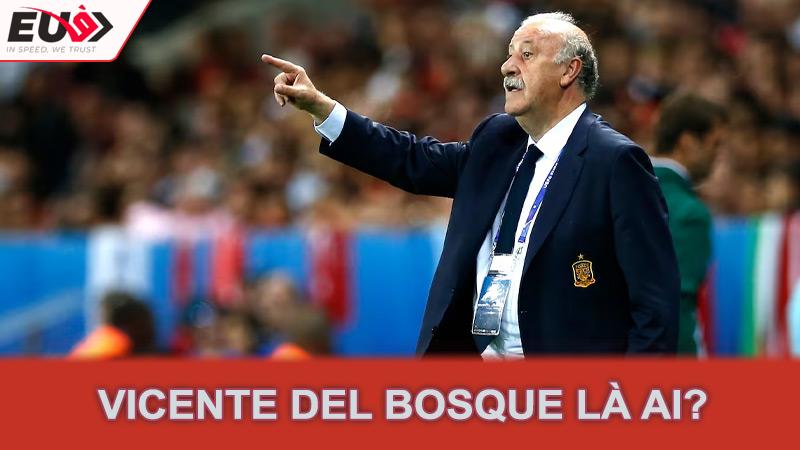 Vicente del Bosque là ai?